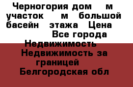 Черногория дом 620м2,участок 990 м2 ,большой басейн,3 этажа › Цена ­ 650 000 - Все города Недвижимость » Недвижимость за границей   . Белгородская обл.